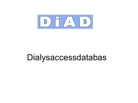 Dialysaccessdatabas. DiAD har utvecklats av en arbetsgrupp från dialysenheterna i Karlskoga, Karlstad och Örebro bestående av 3 nefrologer och 4 dialyssjuksköterskor.