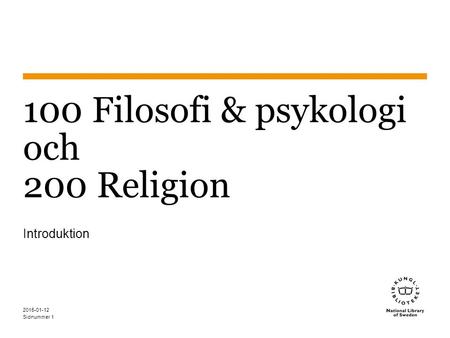 Sidnummer 2015-01-12 1 100 Filosofi & psykologi och 200 Religion Introduktion.