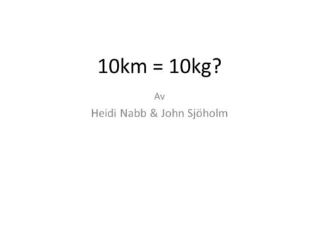 10km = 10kg? Av Heidi Nabb & John Sjöholm. Kvinnometrar: Naisten Kymppi Sedan våren 1984 Tjejernas Kanontia Sedan 8 juni 1991 Tjejmilen Sedan 19 augusti.