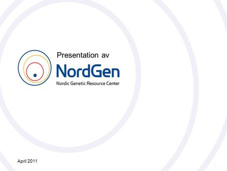 Nordiskt Genresurscenter NordGen Presentation av April 2011.