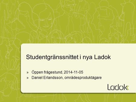 Studentgränssnittet i nya Ladok »Öppen frågestund, 2014-11-05 »Daniel Erlandsson, områdesproduktägare.
