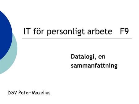 IT för personligt arbete F9 Datalogi, en sammanfattning DSV Peter Mozelius.