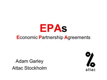 EPAs Economic Partnership Agreements Adam Garley Attac Stockholm.