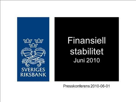 Finansiell stabilitet Juni 2010 Presskonferens 2010-06-01.