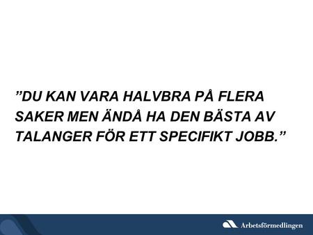 ”DU KAN VARA HALVBRA PÅ FLERA SAKER MEN ÄNDÅ HA DEN BÄSTA AV TALANGER FÖR ETT SPECIFIKT JOBB.”