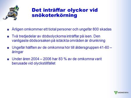 Det inträffar olyckor vid snökoterkörning ■Årligen omkommer ett tiotal personer och ungefär 800 skadas ■Två tredjedelar av dödsolyckorna inträffar på isen.