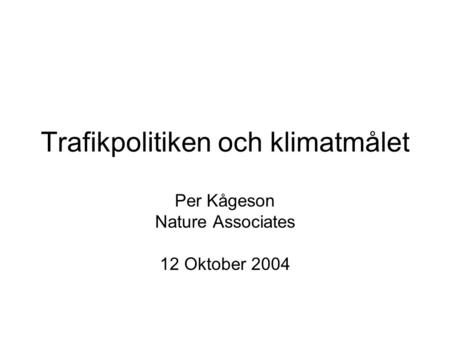 Trafikpolitiken och klimatmålet Per Kågeson Nature Associates 12 Oktober 2004.