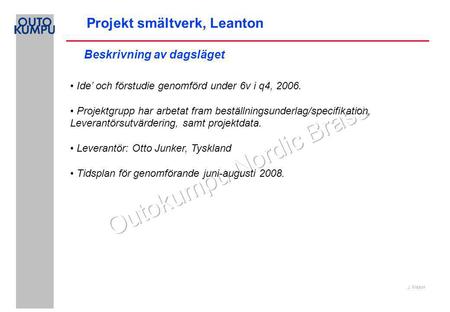J. Nilsson Projekt smältverk, Leanton Ide’ och förstudie genomförd under 6v i q4, 2006. Projektgrupp har arbetat fram beställningsunderlag/specifikation,