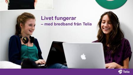 Livet fungerar – med bredband från Telia 2017-04-08.