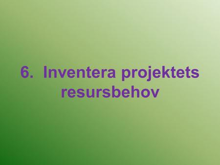 6. Inventera projektets resursbehov