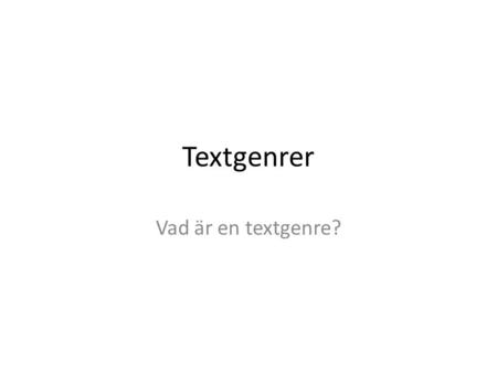 Textgenrer Vad är en textgenre?.