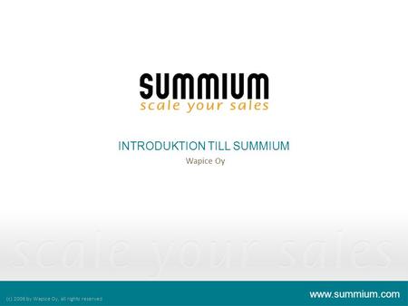 INTRODUKTION TILL SUMMIUM (c) 2006 by Wapice Oy, all rights reserved www.summium.com Wapice Oy.