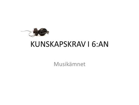 KUNSKAPSKRAV I 6:AN Musikämnet.