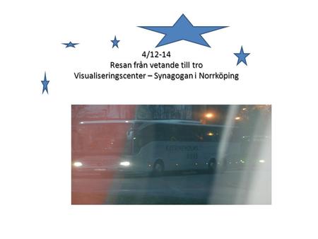 4/12-14 Resan från vetande till tro Visualiseringscenter – Synagogan i Norrköping.