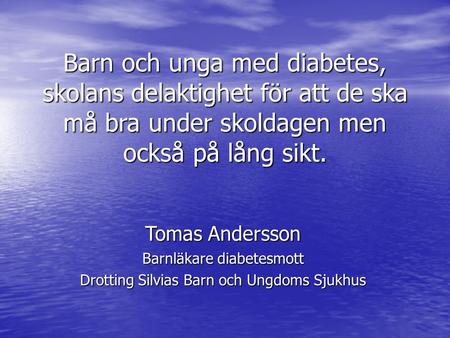 Barn och unga med diabetes, skolans delaktighet för att de ska må bra under skoldagen men också på lång sikt. Tomas Andersson Barnläkare diabetesmott Drotting.