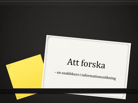 Att forska - en snabbkurs i informationssökning. Att forska är att ta reda på någonting nytt Bild: Tamorlan [CC-BY-3.0], på Wikimedia Common.