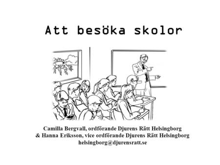 Att besöka skolor Camilla Bergvall, ordförande Djurens Rätt Helsingborg & Hanna Eriksson, vice ordförande Djurens Rätt Helsingborg