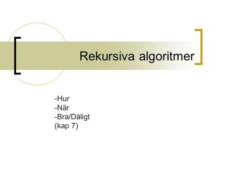 Rekursiva algoritmer Hur När Bra/Dåligt (kap 7).