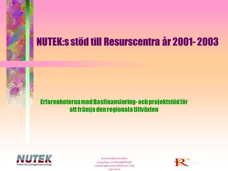 Sammanställd av Eva Fabry på uppdrag av Svenska Riksförbundet Nationell Resurscentrum för Kvinnor (NRC) (2003-08-10) NUTEK:s stöd till Resurscentra år.