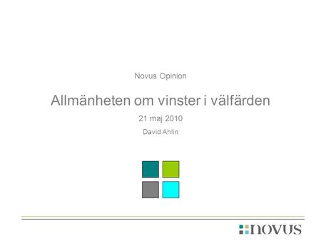 Novus Opinion Allmänheten om vinster i välfärden 21 maj 2010 David Ahlin.