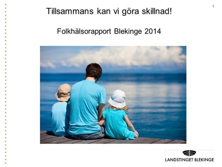 Tillsammans kan vi göra skillnad! Folkhälsorapport Blekinge 2014