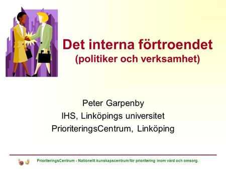 PrioriteringsCentrum - Nationellt kunskapscentrum för prioritering inom vård och omsorg. Det interna förtroendet (politiker och verksamhet) Peter Garpenby.
