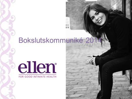 Bokslutskommuniké 2014. Ellens affärside “To help women keeping a healthy intimate and vaginal balance by providing excellent and innovative products.