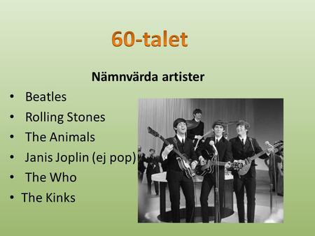 Nämnvärda artister Beatles Rolling Stones The Animals Janis Joplin (ej pop) The Who The Kinks.