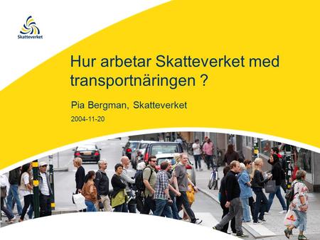 Hur arbetar Skatteverket med transportnäringen ? Pia Bergman, Skatteverket 2004-11-20.