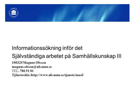 100325 Magnus Olsson TEL. 786 91 81 Tjänstesida:  Informationssökning inför det Självständiga.