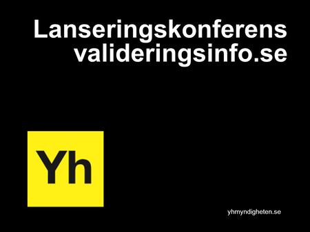 Yhmyndigheten.se Lanseringskonferens valideringsinfo.se.