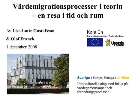 Värdemigrationsprocesser i teorin – en resa i tid och rum Av Lise-Lotte Gustafsson & Olof Franck 1 december 2008 Sverige i Europa, Europa i världen Interkulturell.