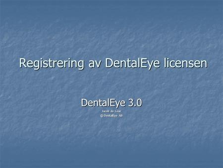 Registrering av DentalEye licensen DentalEye 3.0 Jacob de Leur © DentalEye AB.