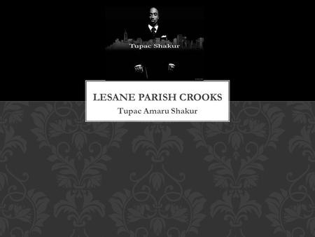 Lesane Parish Crooks Tupac Amaru Shakur.