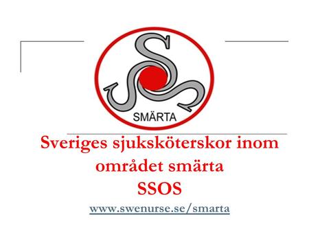 Sveriges sjuksköterskor inom området smärta SSOS www.swenurse.se/smarta www.swenurse.se/smarta.