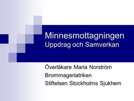 Minnesmottagningen Uppdrag och Samverkan Överläkare Maria Norström Brommageriatriken Stiftelsen Stockholms Sjukhem.