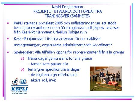 Keski-Pohjanmaan PROJEKTET UTVECKLA OCH FÖRBÄTTRA TRÄNINGSVERKSAMHETEN  KePLi startade projektet 2005 och målsättningen var att stöda träningsverksamheten.