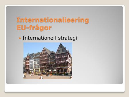 Internationalisering EU-frågor Internationell strategi.
