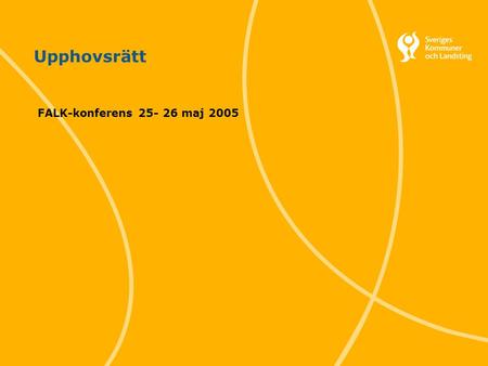 1 Svenska Kommunförbundet och Landstingsförbundet i samverkan Upphovsrätt FALK-konferens 25- 26 maj 2005.