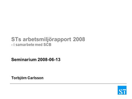 STs arbetsmiljörapport 2008 - i samarbete med SCB Seminarium 2008-06-13 Torbjörn Carlsson.