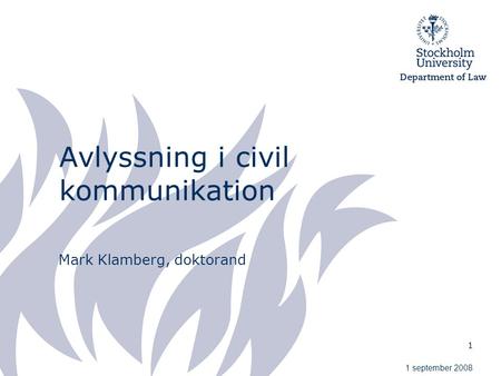 1 Avlyssning i civil kommunikation Mark Klamberg, doktorand 1 september 2008.