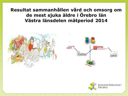 Resultat sammanhållen vård och omsorg om de mest sjuka äldre i Örebro län Västra länsdelen mätperiod 2014.