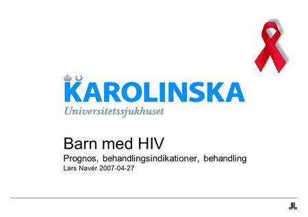 Barn med HIV Prognos, behandlingsindikationer, behandling  Lars Navér