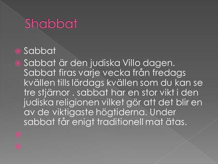  Sabbat  Sabbat är den judiska Villo dagen. Sabbat firas varje vecka från fredags kvällen tills lördags kvällen som du kan se tre stjärnor. sabbat har.