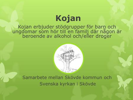 Kojan Kojan erbjuder stödgrupper för barn och ungdomar som hör till en familj där någon är beroende av alkohol och/eller droger Samarbete mellan Skövde.