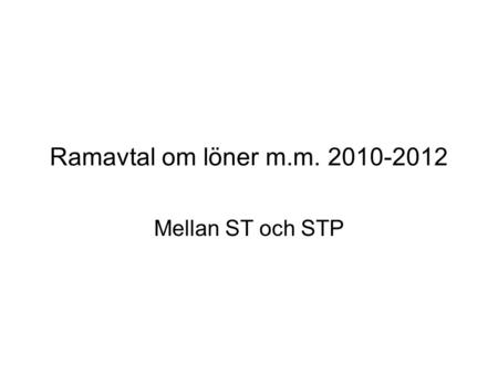 Ramavtal om löner m.m. 2010-2012 Mellan ST och STP.
