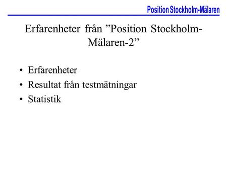 Erfarenheter från ”Position Stockholm- Mälaren-2” Erfarenheter Resultat från testmätningar Statistik.