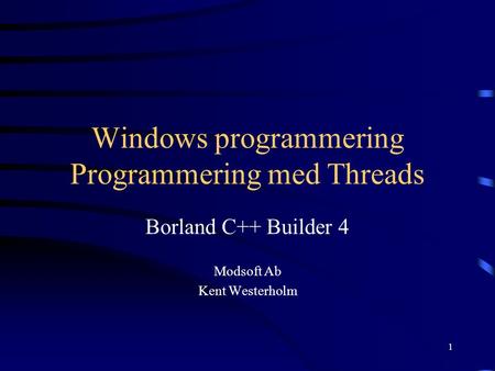1 Windows programmering Programmering med Threads Borland C++ Builder 4 Modsoft Ab Kent Westerholm.