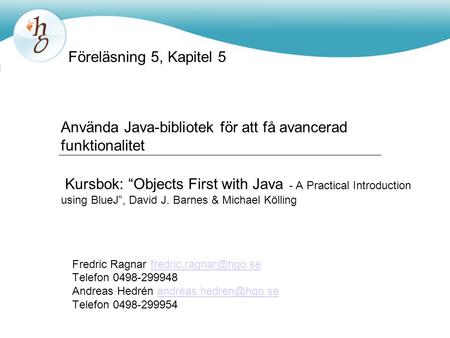 Föreläsning 5, Kapitel 5 Använda Java-bibliotek för att få avancerad funktionalitet Kursbok: “Objects First with Java - A Practical Introduction using.