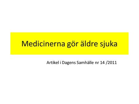 Medicinerna gör äldre sjuka Artikel i Dagens Samhälle nr 14 /2011.